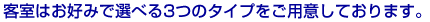 客室はお好みで選べる3つのタイプをご用意しております。